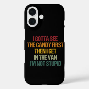 I Gotta See The Candy First Then I Get In The Van iPhone 16 Case