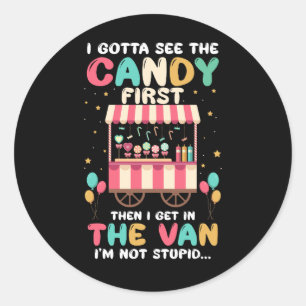 I Gotta See The Candy First Then I get In the Van  Classic Round Sticker