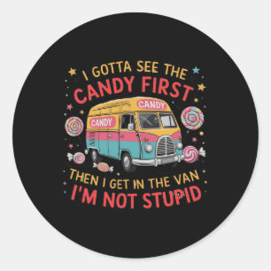 I Gotta See The Candy First Then I Get In The Van  Classic Round Sticker