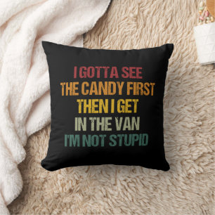 I Gotta See The Candy First Then I Get In The Van Cushion