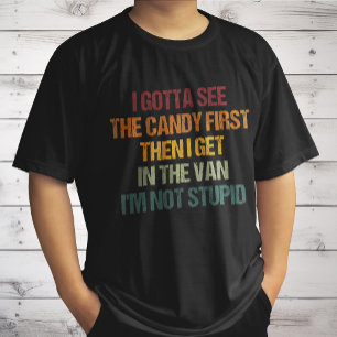 I Gotta See The Candy First Then I Get In The Van  T-Shirt