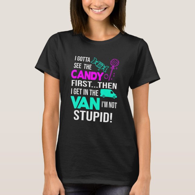 I Gotta See The Candy First Then I Get In The Van T-Shirt (Front)