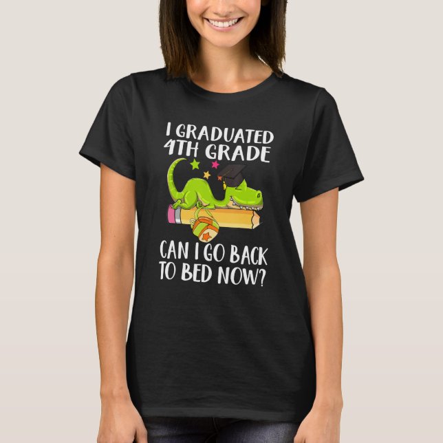 I Graduated 4th grade Can I Go Back To Bed Now Din T-Shirt (Front)
