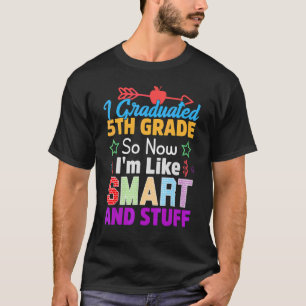 I Graduated 5th Grade So Now I'm Smart And Stuff G T-Shirt