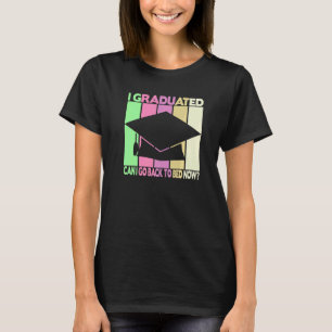 I Graduated Can I Go Back To Bed  1 T-Shirt