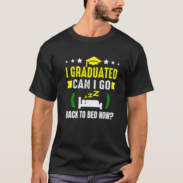 I Graduated Can I Go Back To Bed  Class Student T-Shirt (Front)