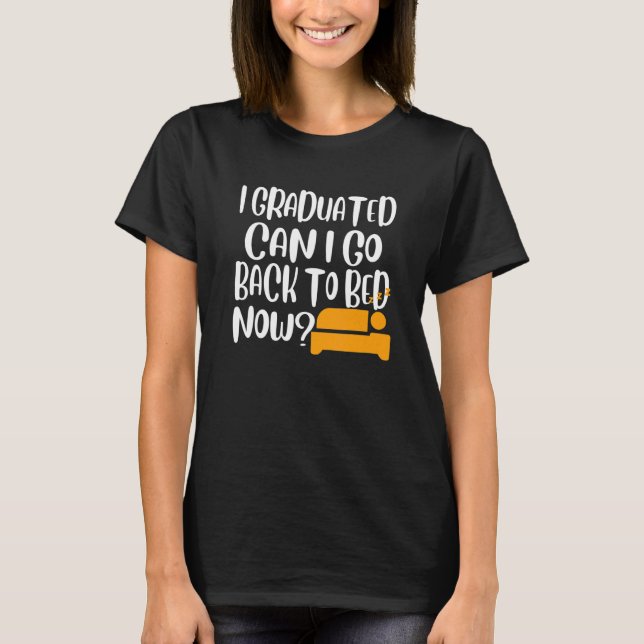 I Graduated Can I Go Back To Bed Now 2 T-Shirt (Front)