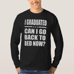 I Graduated Can I Go Back To Bed Now 8 T-Shirt