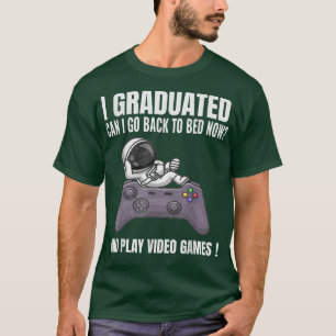 I Graduated Can I Go Back To Bed Now and play vide T-Shirt