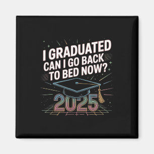 I Graduated Can I Go Back To Bed Now_ Cl Of 2025 S Magnet