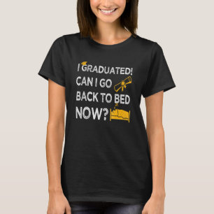 I Graduated Can I Go Back To Bed Now Cool Graduat T-Shirt