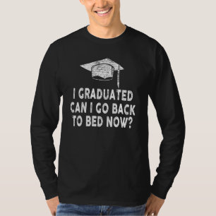 I Graduated Can I Go Back To Bed Now Finally Gradu T-Shirt