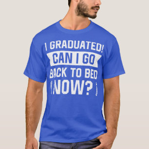 I Graduated Can I Go Back To Bed Now Funny Gradu T-Shirt