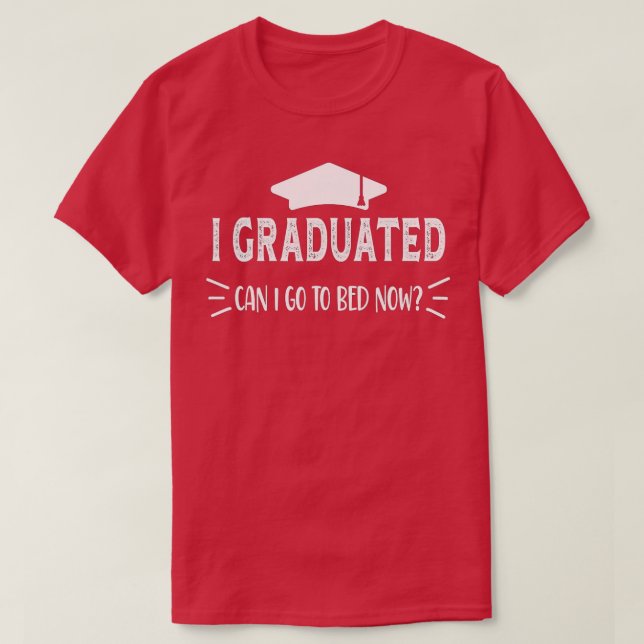 I Graduated Can I Go Back To Bed Now Funny Graduat T-Shirt (Design Front)