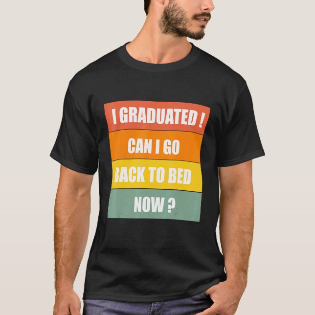 I Graduated Can I Go Back To Bed Now Funny Graduat T-Shirt (Front)