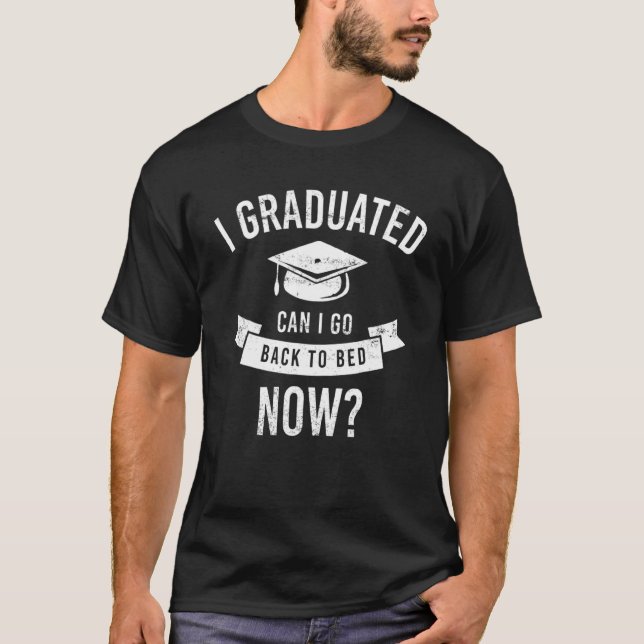 I Graduated Can I Go Back To Bed Now Funny Graduat T-Shirt (Front)