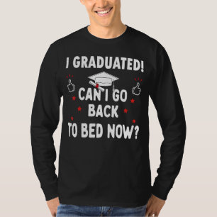 I Graduated Can I Go Back To Bed Now Funny Graduat T-Shirt
