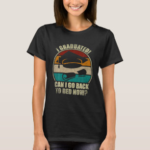 I Graduated Can I Go Back To Bed Now Funny T-Shirt