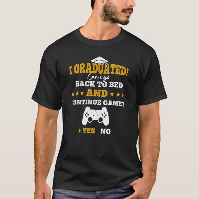 I Graduated Can I Go Back To Bed Now  Gamer Gradua T-Shirt (Front)