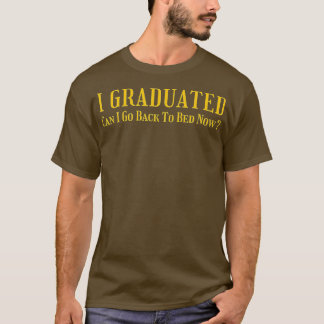 I Graduated Can I Go Back To Bed Now Graduation Fu T-Shirt