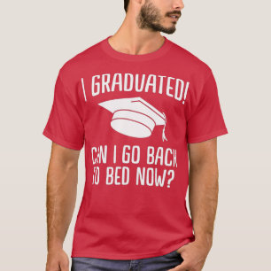 I Graduated Can I Go Back To Bed Now Graduation Hu T-Shirt