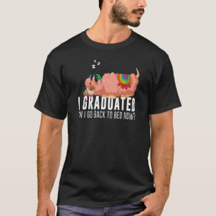 I Graduated Can I Go Back To Bed Now Graduation Ll T-Shirt
