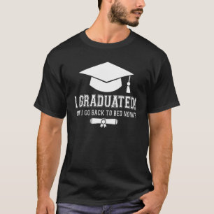 I Graduated Can I Go Back To Bed Now Graduation  S T-Shirt