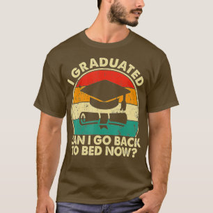 I Graduated Can I Go Back To Bed Now  Graduation   T-Shirt