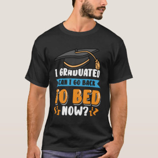I Graduated Can I Go Back To Bed Now Graduation T-Shirt