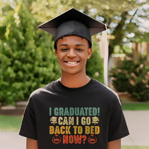 I Graduated Can I Go Back To Bed Now Graduation T-Shirt