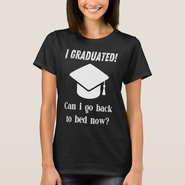I Graduated Can I Go Back To Bed Now Last Minute G T-Shirt (Front)