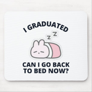 I Graduated Can I Go Back to Bed Now Mouse Mat