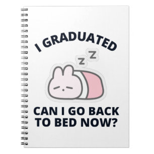 I Graduated Can I Go Back to Bed Now Notebook