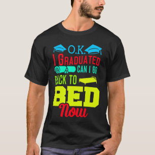 I graduated can I go back to bed now  s T-Shirt
