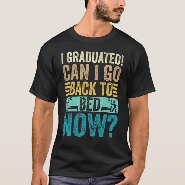 I Graduated Can I Go Back To Bed Now School  Gradu T-Shirt (Front)