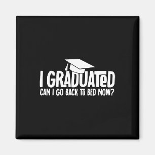 I Graduated Can I Go Back to Bed Now School Gradua Magnet