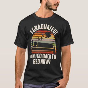 I Graduated Can I Go Back To Bed Now Student Sleep T-Shirt