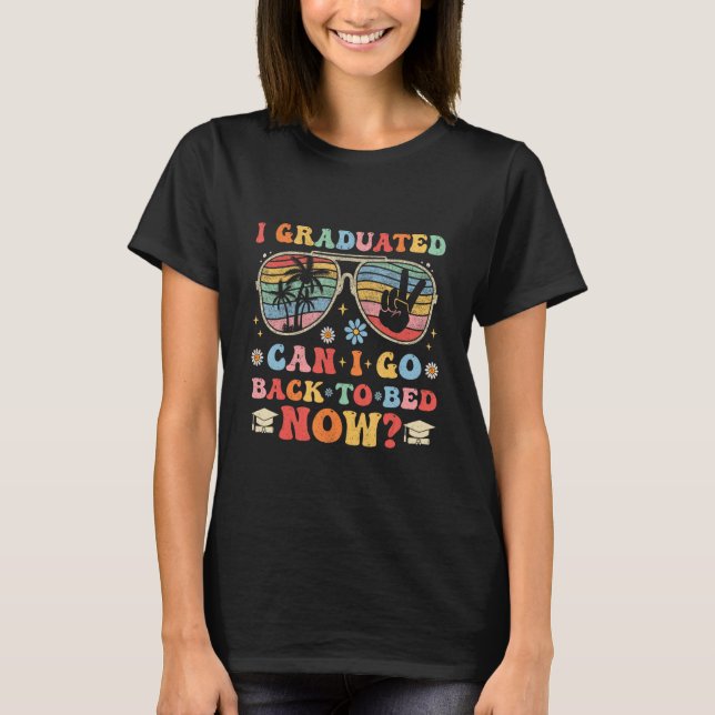 I Graduated Can I Go Back To Bed Now Summer Teache T-Shirt (Front)