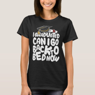 I Graduated Can I Go Back To Bed Now T-Shirt