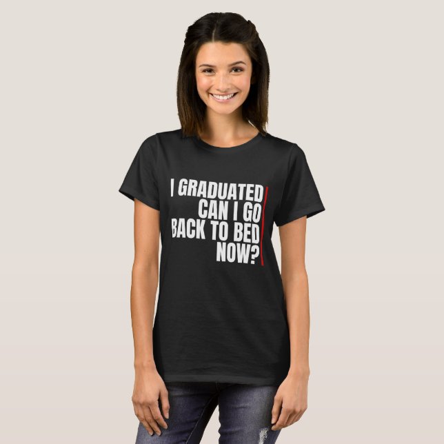 i graduated can i go back to bed now? T-Shirt (Front Full)