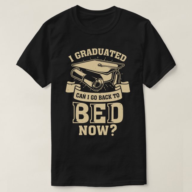 I Graduated Can I Go Back To Bed Now T-Shirt (Design Front)