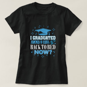I Graduated Can I Go Back to Bed Now T-Shirt
