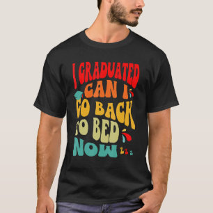 i Graduated Can I Go Back To Bed Now T-Shirt