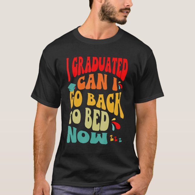 i Graduated Can I Go Back To Bed Now T-Shirt (Front)
