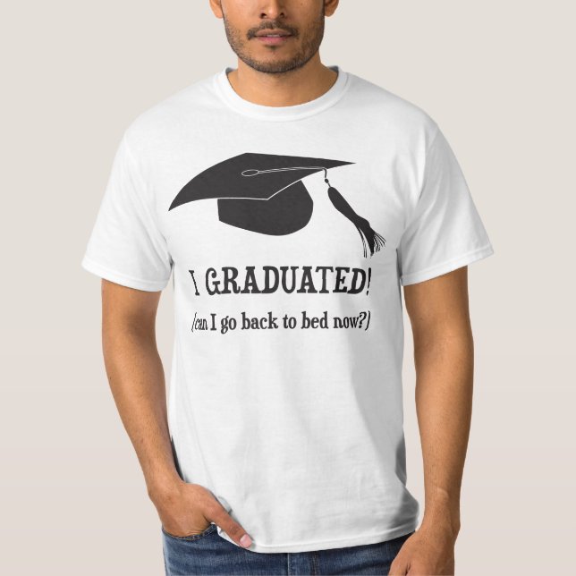 I Graduated!  Can I go back to bed now? T-Shirt (Front)