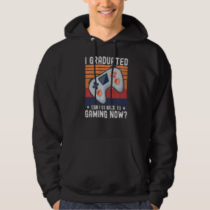 I Graduated Can I Go Back To Gaming Now I Graduat Hoodie