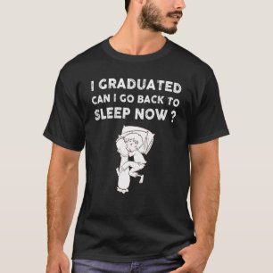 I Graduated Can I Go Back To Sleep Now Bed  Gradua T-Shirt