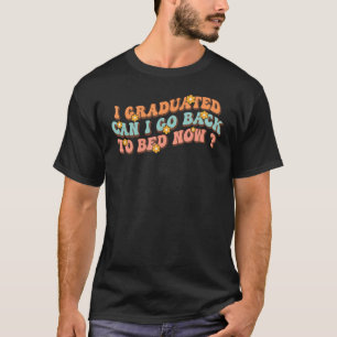 I Graduated Can I Go back To Sleep now Groovy Grad T-Shirt