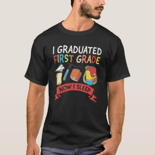 I Graduated First Grade Now I Sleep 1st Grade Educ T-Shirt