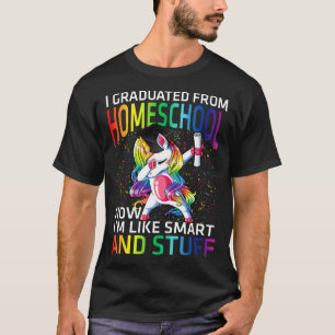 I Graduated From Homeschool Now I'm Like Smart And T-Shirt